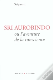 Sri Aurobindo Ou L'Aventure De La Conscience