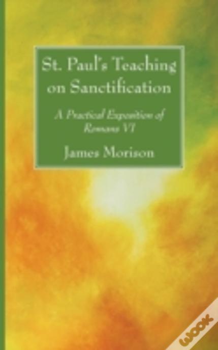 St. Paul'S Teaching On Sanctification: A Practical Exposition Of Romans Vi