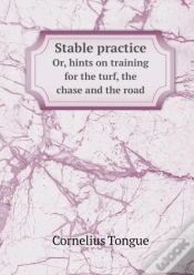 Capa do artigo Stable Practice Or, Hints On Training For The Turf, The Chase And The Road