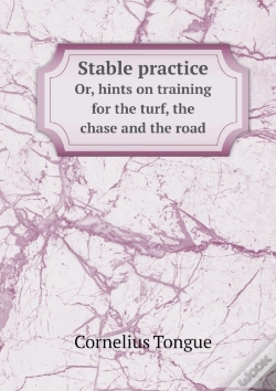 Capa do artigo Stable Practice Or, Hints On Training For The Turf, The Chase And The Road