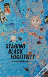 Staging Black Fugitivity