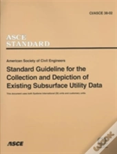 Standard Guidelines For The Collection And Depiction Of Existing Subsurface Utility Data, Ci/Asce 38-02