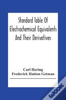 Standard Table Of Electrochemical Equivalents And Their Derivatives, With Explanatory Text On Electrochemical Calculations, Solutions Of Typical Practical Examples And Introductory Notes On Electroche