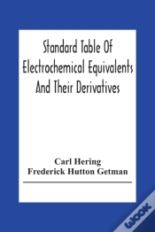 Capa do artigo Standard Table Of Electrochemical Equivalents And Their Derivatives, With Explanatory Text On Electrochemical Calculations, Solutions Of Typical Practical Examples And Introductory Notes On Electroche