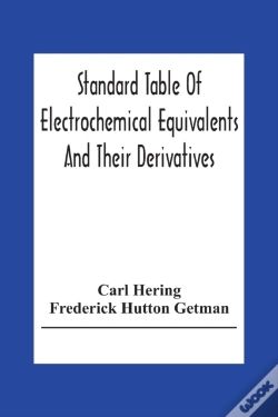 Capa do artigo Standard Table Of Electrochemical Equivalents And Their Derivatives, With Explanatory Text On Electrochemical Calculations, Solutions Of Typical Practical Examples And Introductory Notes On Electroche