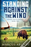 Standing Against The Wind (A Dying Truth Exposed, Book Two)