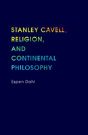 Stanley Cavell, Religion, And Continental Philosophy - Preview