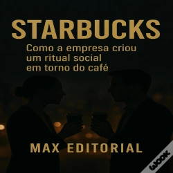 Capa do artigo Starbucks: Como A Empresa Criou Um Ritual Social Em Torno Do Café