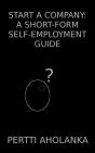 Start A Company: A Short-Form Self-Employment Guide - Preview