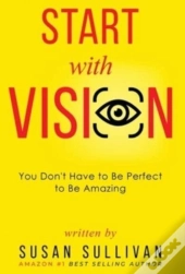 Start With Vision: You Don'T Have To Be