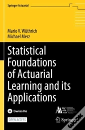 Statistical Foundations Of Actuarial Learning And Its Applications