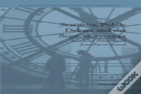 Statistics, Public Debate And The State, 1800â€“1945