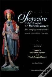 Statuaire Médiévale Et Renaissance De Champagne Méridionale T.5 ; Cantons De Thiéblemont-Farémont Et De Vitry-Le-François (Marne)