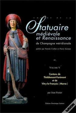 Capa do artigo Statuaire Médiévale Et Renaissance De Champagne Méridionale T.5 ; Cantons De Thiéblemont-Farémont Et De Vitry-Le-François (Marne)