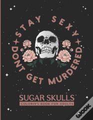 Stay Sexy Don'T Get Murdered Sugar Skulls Coloring Book For Adults