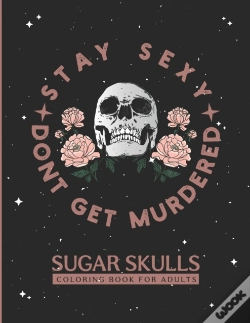 Capa do artigo Stay Sexy Don'T Get Murdered Sugar Skulls Coloring Book For Adults