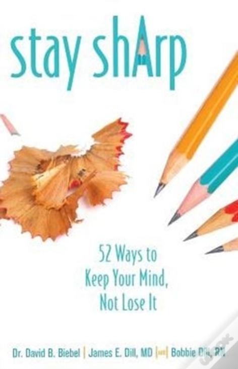 Stay Sharp: 52 Ways To Keep Your Mind, Not Lose It
