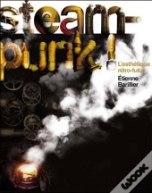 Steampunk ! L'Esthétique Rétro-Futur