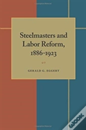 Steelmasters And Labor Reform, 1886-1923