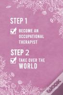 Step 1 Become An Occupational Therapist, Step 2 Take Over The World
