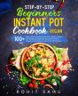 Step-By-Step Beginners Instant Pot Cookbook (Vegan) - Preview