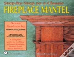 Step-By-Step To A Classic Fireplace Mantel