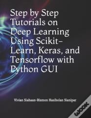 Step By Step Tutorials On Deep Learning  Using Scikit-Learn, Keras, And Tensorflow  With Python Gui