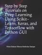 Step By Step Tutorials On Deep Learning  Using Scikit-Learn, Keras, And Tensorflow  With Python Gui - Preview