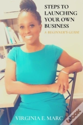 Steps To Launching Your Own Business: A