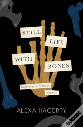 Still Life With Bones: A Forensic Quest For Justice Among Latin America'S Mass Graves
