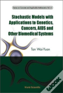 Stochastic Models With Applications To Genetics, Cancers, Aids And Other Biomedical Systems