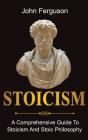 Stoicism: A Comprehensive Guide To Stoic - Preview