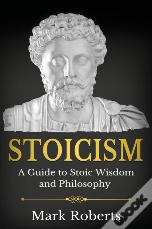 Stoicism: A Guide To Stoic Wisdom And Philosophy
