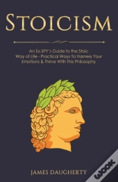 Stoicism: An Ex-Spy'S Guide To The Stoic