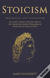Stoicism: An Ex-Spy'S Guide To The Stoic