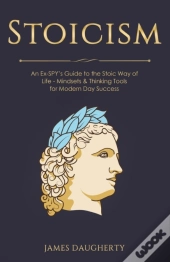 Stoicism: An Ex-Spy'S Guide To The Stoic