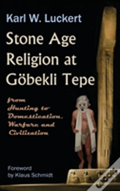 Stone Age Religion At Goebekli Tepe