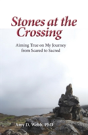 Stones At The Crossing: Aiming True On My Journey  From Scared To Sacred - Preview