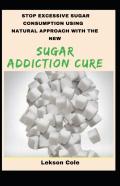 Stop Excessive Sugar Consumption Using Natural Approach With The New Sugar Addiction Cure