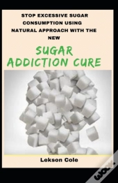 Stop Excessive Sugar Consumption Using Natural Approach With The New Sugar Addiction Cure