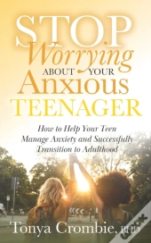 Stop Worrying About Your Anxious Teenager