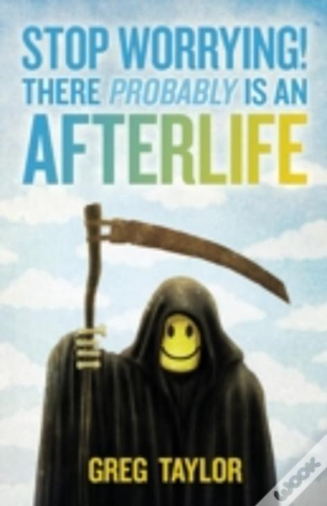 Stop Worrying! There Probably Is An Afterlife