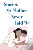 Stories My Mother Never Told Me