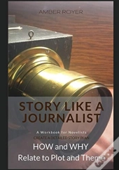 Story Like A Journalist - How And Why Relate To Plot And Theme