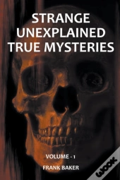 Strange Unexplained True Mysteries - Volume 1