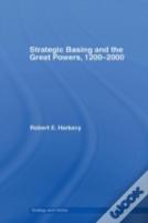 Strategic Basing And The Great Powers, 1200-2000