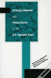 Strategic Behavior And Policy Choice On The U.S. Supreme Court
