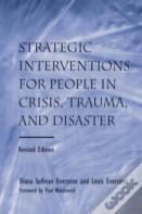 Strategic Interventions For People In Crisis, Trauma, And Disaster