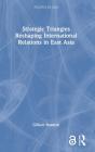 Strategic Triangles Reshaping International Relations In East Asia - Preview