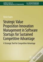 Strategic Value Proposition Innovation Management In Software Startups For Sustained Competitive Advantage
